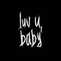 luv u, baby (Explicit)