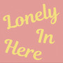 Lonely in Here