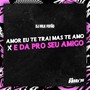 Amor eu te Trai Mas te Amo x E da Pro Seu Amigo (Explicit)