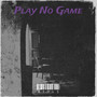 Play No Game (Explicit)