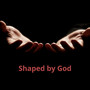 Shaped by God