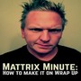 Mattrix Minute: How to Make it (Wrap Up)