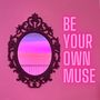 Be Your Own Muse