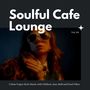 Soulful Cafe Lounge - Urban Vogue Style Music With Chillout, Jazz, RnB And Soul Vibes. Vol. 08