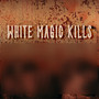 White Magic Kills (Explicit)