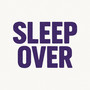 SLEEP OVER