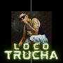 Loco Trucha (Explicit)