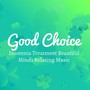 Good Choice - Insomnia Treatment Beautiful Minds Relaxing Music for Special Experience Yoga Chakras Healthy Lifestyle with Nature Instrumental Sounds