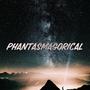 PHANTASMAGORICAL