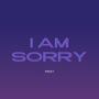 I AM SORRY (Explicit)