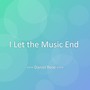 I Let the Music End