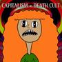 CAPITALISM = DEATH CULT (Explicit)