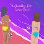 I Really Do Love You (feat. T Y and CTR Kay) [Explicit]