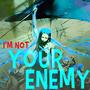 I'm not your enemy (Inspired by 