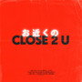 Close 2 U