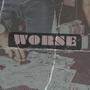 Worse (Explicit)