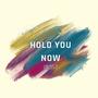 Hold You Now