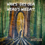 War`s des oda wead`s wieda?