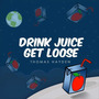 Drink Juice, Get Loose