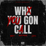 WHO YOU GON CALL (Explicit)