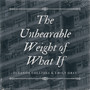 The Unbearable Weight Of What If