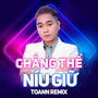 Chằng Thể Níu Giữ (Toann Remix)