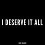 I DESERVE IT ALL