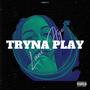 Tryna Play (Explicit)