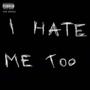 I Hate Me Too (Explicit)