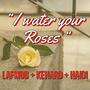 I water your Roses (feat. Kehard & Haidi) [Explicit]