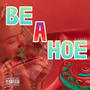 Be A Hoe (Explicit)