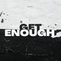 Get. Enough