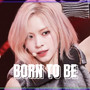 BORN TO BE