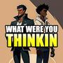 What Were You Thinkin (Explicit)