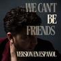 We Can't Be Friends (Español)