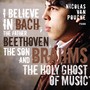 I Believe In Bach, the Father, Beethoven, the Son and Brahms, the Holy Ghost of Music