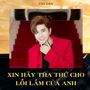 Xin Hãy Tha Thứ Cho Lỗi Lầm Của Anh