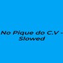 No Pique do C.V - Slowed