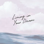 Living in Your Dream