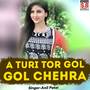 A Turi Tor Gol Gol Chehra