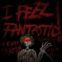 I FEEL FANTASTIC (Explicit)