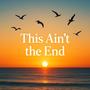This Ain't the End