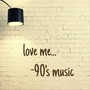 Love Me... - 90's Music