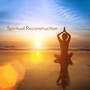 Spiritual Reconstruction: Meditation Music to Reestablish Inner Harmony, Peace, Balance of Mind, Release from Stress and Anxiety, Negative Emotions and Feelings