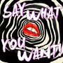 Say What You Want (Explicit)