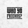 Who yo friends? (Explicit)