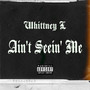 Ain’t Seein’ me (Explicit)