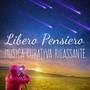 Libero Pensiero - Musica Curativa Rilassante per Massaggi Benessere Yoga Kundalini Salute Mentale con Suoni della Natura Strumentali New Age Spirituali