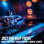 Jazz for Deep Focus: Music for Study, Concentration & Mental Clarity