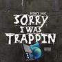 Sorry I WasTrappin (Explicit)